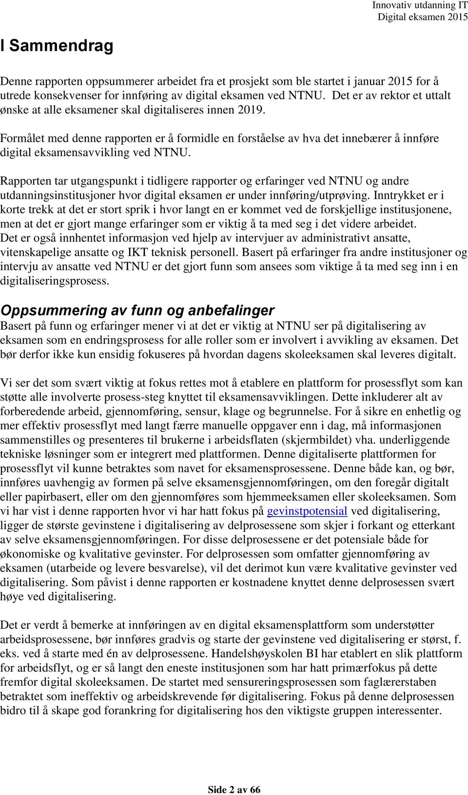 Formålet med denne rapporten er å formidle en forståelse av hva det innebærer å innføre digital eksamensavvikling ved NTNU.