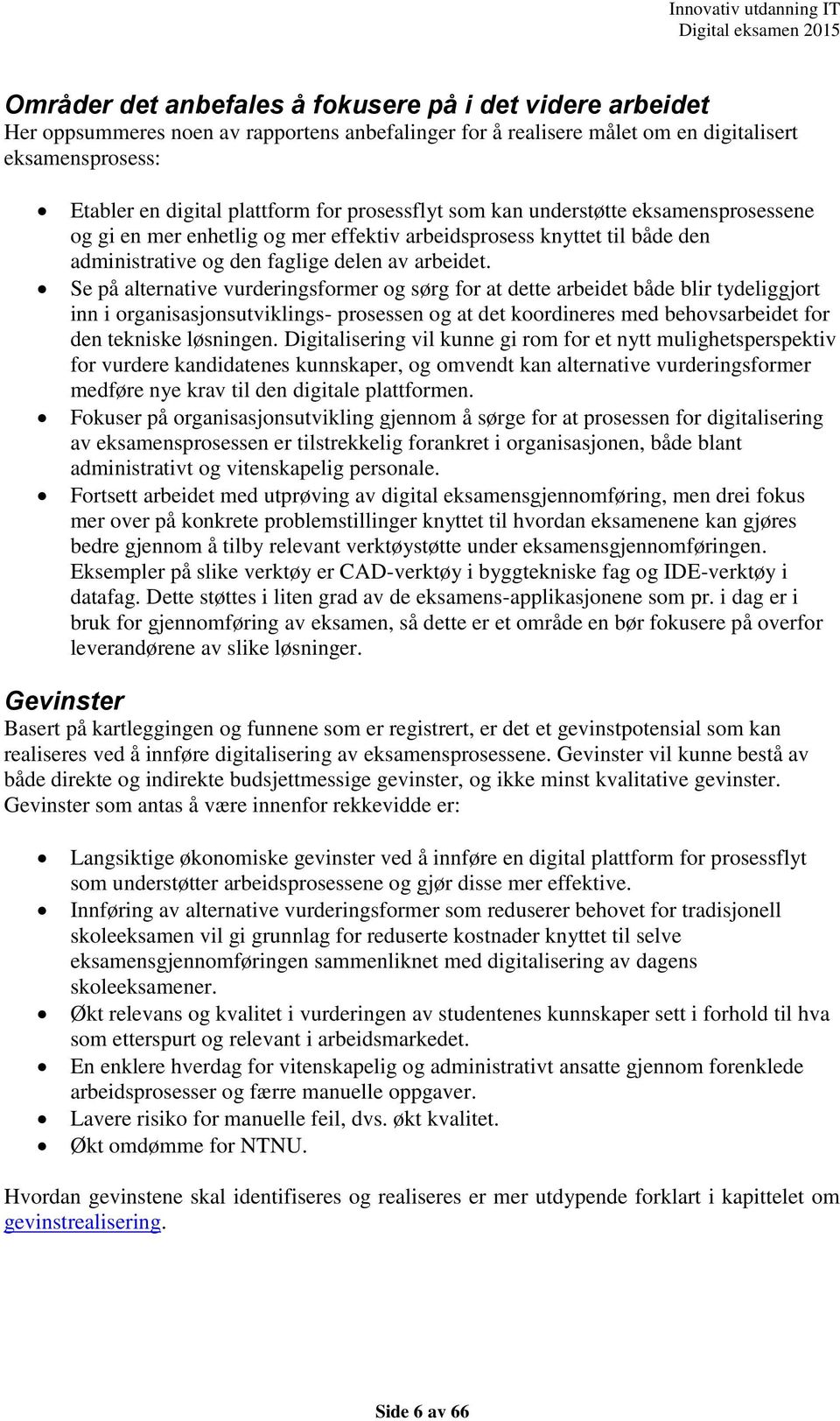 Se på alternative vurderingsformer og sørg for at dette arbeidet både blir tydeliggjort inn i organisasjonsutviklings- prosessen og at det koordineres med behovsarbeidet for den tekniske løsningen.