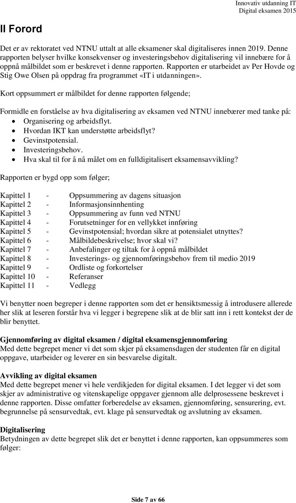 Rapporten er utarbeidet av Per Hovde og Stig Owe Olsen på oppdrag fra programmet «IT i utdanningen».