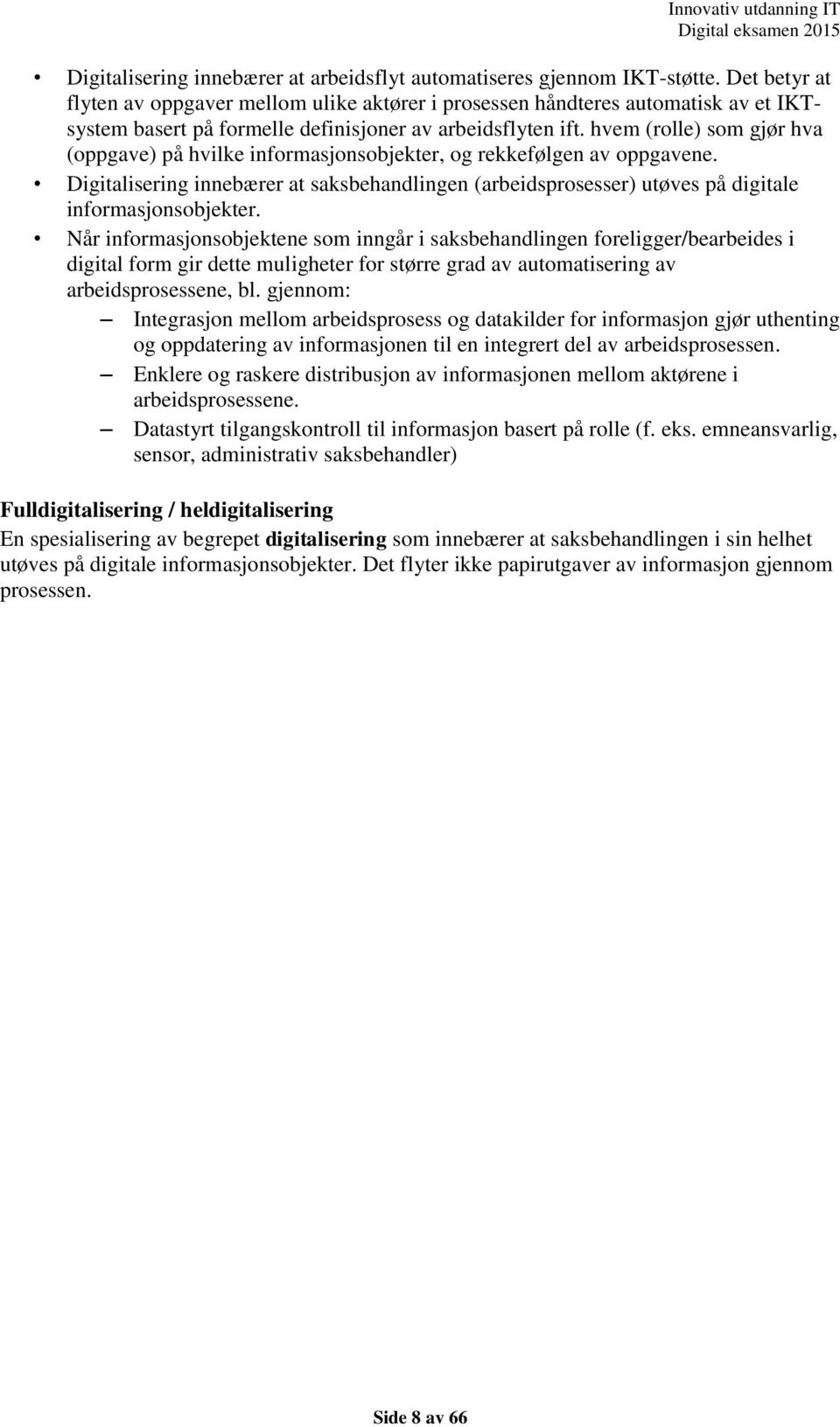 hvem (rolle) som gjør hva (oppgave) på hvilke informasjonsobjekter, og rekkefølgen av oppgavene.