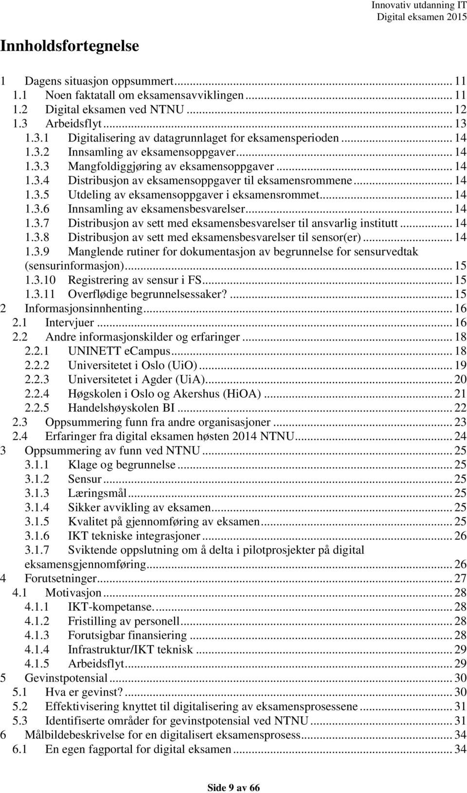 .. 14 1.3.6 Innsamling av eksamensbesvarelser... 14 1.3.7 Distribusjon av sett med eksamensbesvarelser til ansvarlig institutt... 14 1.3.8 Distribusjon av sett med eksamensbesvarelser til sensor(er).