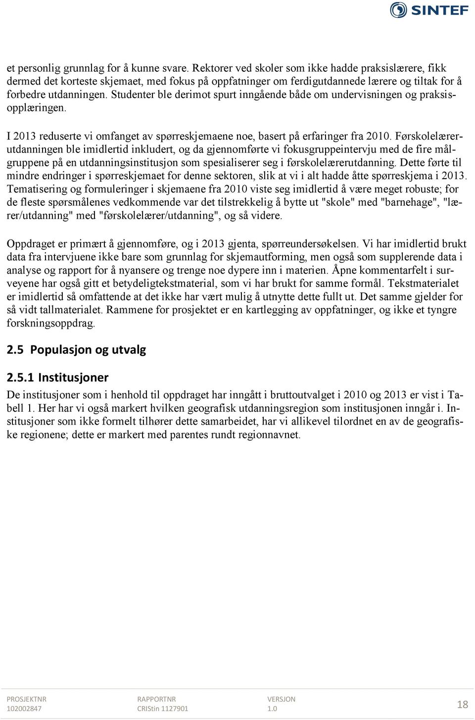 Studenter ble derimot spurt inngående både om undervisningen og praksisopplæringen. I 2013 reduserte vi omfanget av spørreskjemaene noe, basert på erfaringer fra 2010.