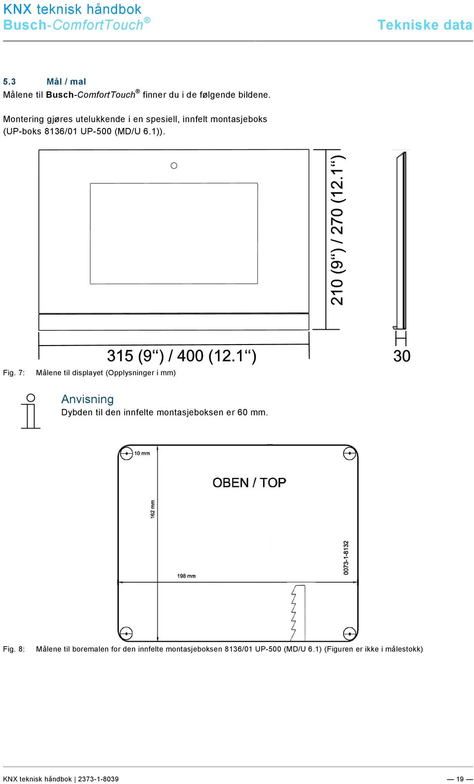 7: Målene til displayet (Opplysninger i mm) Dybden til den innfelte montasjeboksen er 60 mm. Fig.