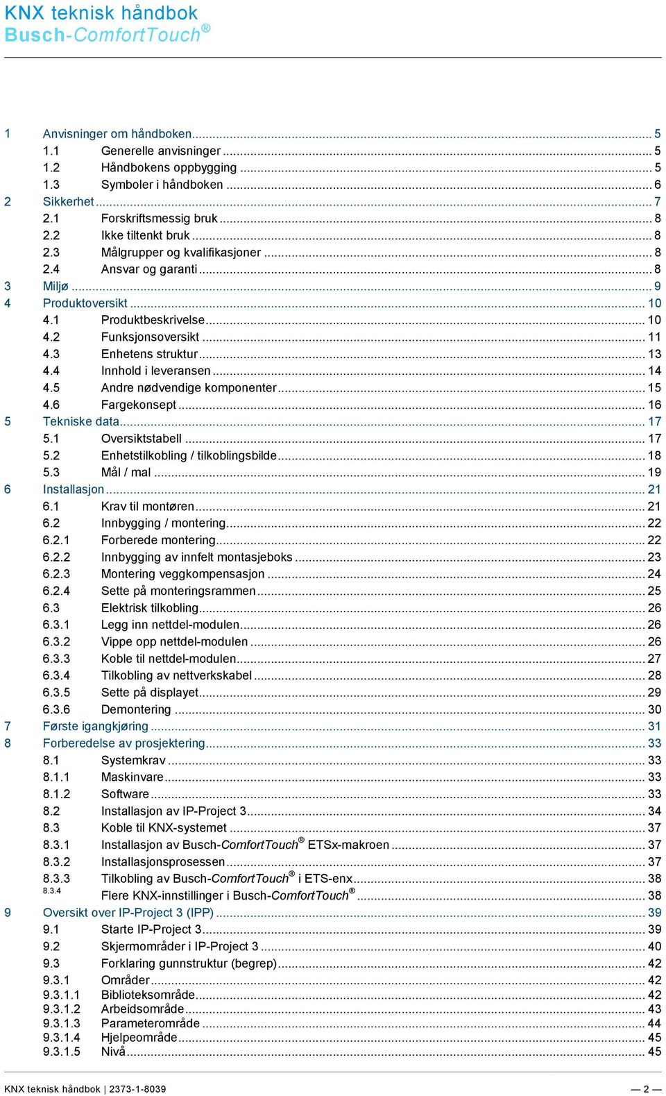 3 Enhetens struktur... 13 4.4 Innhold i leveransen... 14 4.5 Andre nødvendige komponenter... 15 4.6 Fargekonsept... 16 5 Tekniske data... 17 5.1 Oversiktstabell... 17 5.2 Enhetstilkobling / tilkoblingsbilde.