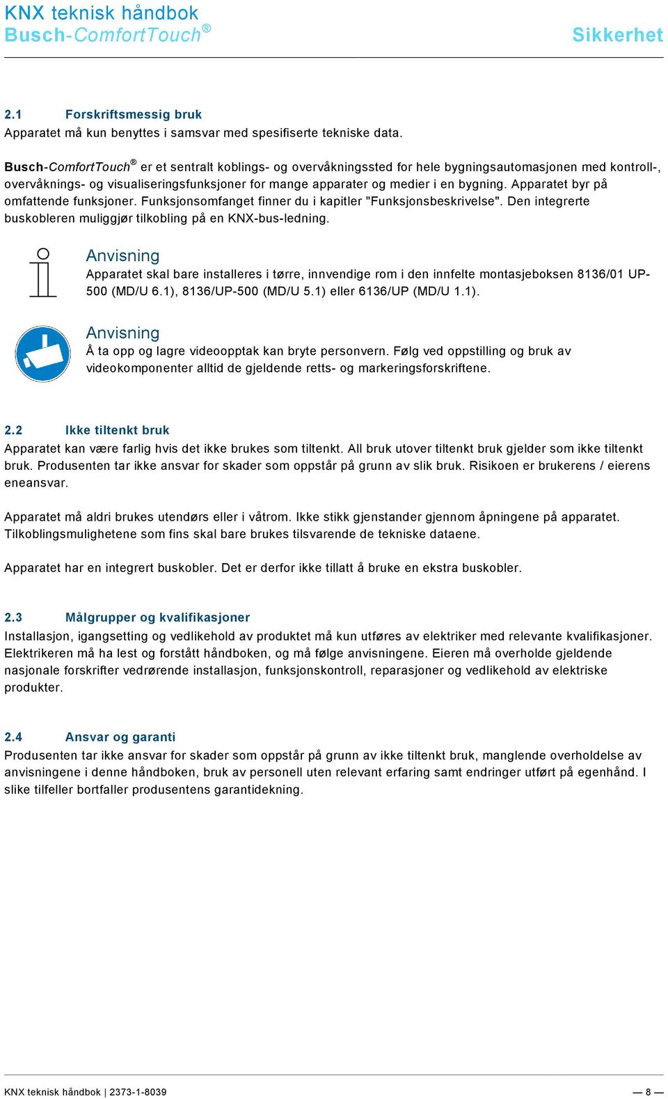 Apparatet byr på omfattende funksjoner. Funksjonsomfanget finner du i kapitler "Funksjonsbeskrivelse". Den integrerte buskobleren muliggjør tilkobling på en KNX-bus-ledning.