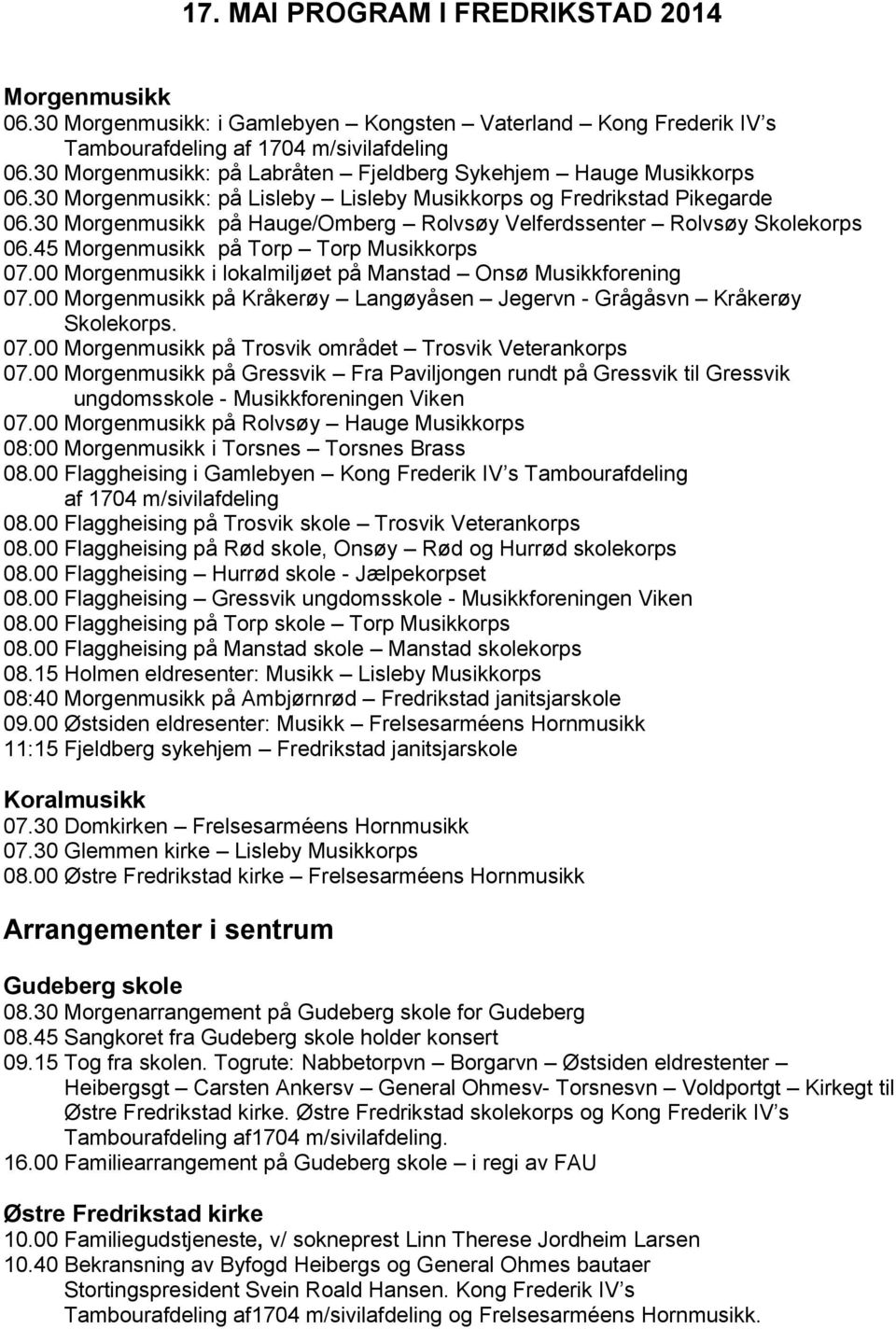 30 Morgenmusikk på Hauge/Omberg Rolvsøy Velferdssenter Rolvsøy Skolekorps 06.45 Morgenmusikk på Torp Torp Musikkorps 07.00 Morgenmusikk i lokalmiljøet på Manstad Onsø Musikkforening 07.