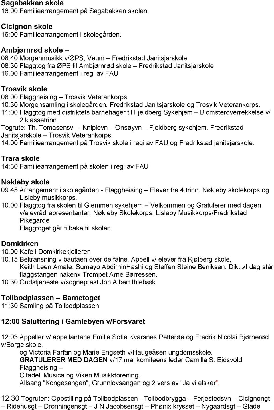 Fredrikstad Janitsjarskole og Trosvik Veterankorps. 11:00 Flaggtog med distriktets barnehager til Fjeldberg Sykehjem Blomsteroverrekkelse v/ 2.klassetrinn. Togrute: Th.