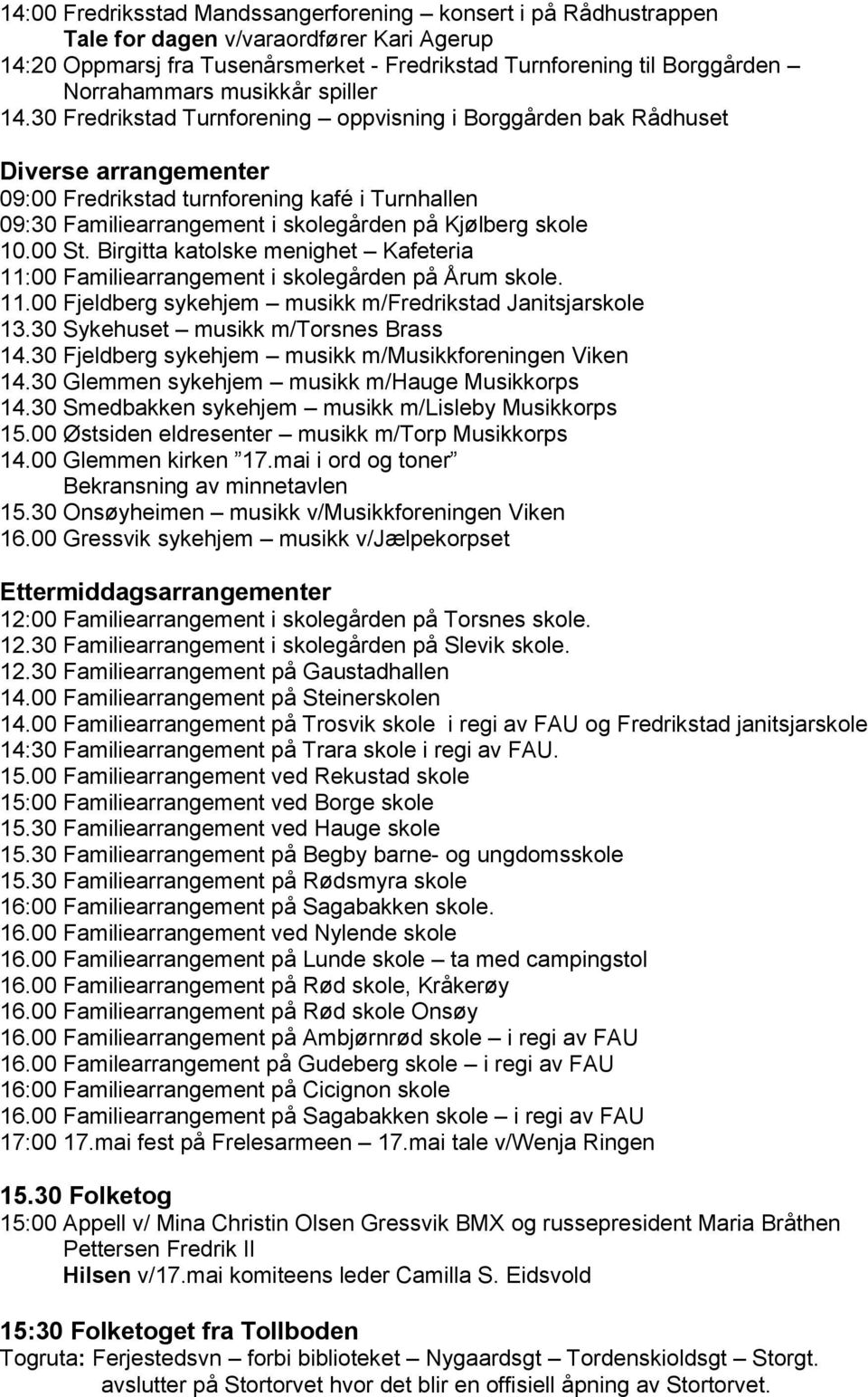 30 Fredrikstad Turnforening oppvisning i Borggården bak Rådhuset Diverse arrangementer 09:00 Fredrikstad turnforening kafé i Turnhallen 09:30 Familiearrangement i skolegården på Kjølberg skole 10.