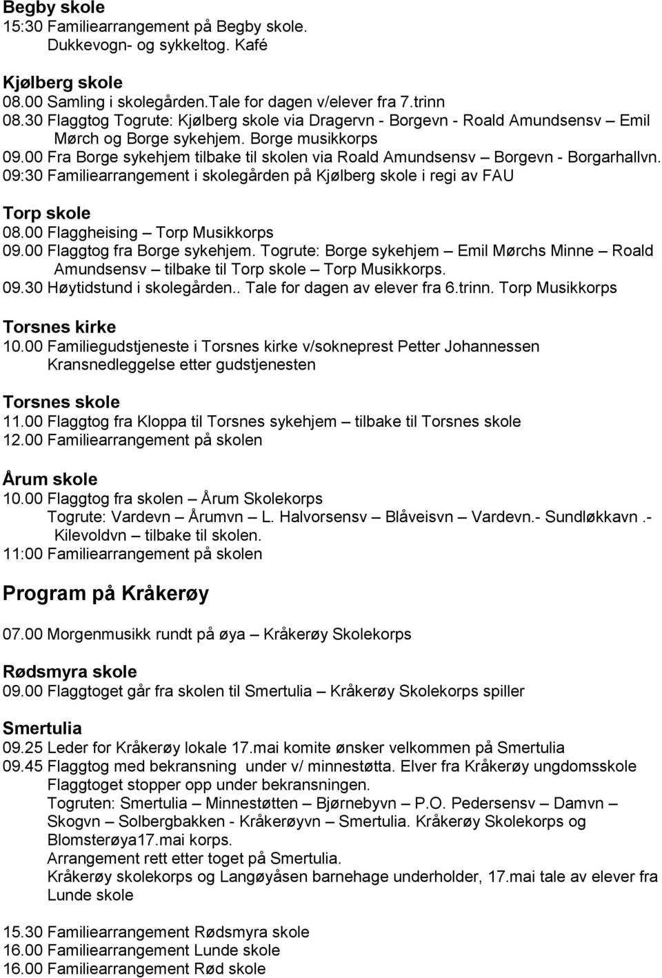 00 Fra Borge sykehjem tilbake til skolen via Roald Amundsensv Borgevn - Borgarhallvn. 09:30 Familiearrangement i skolegården på Kjølberg skole i regi av FAU Torp skole 08.