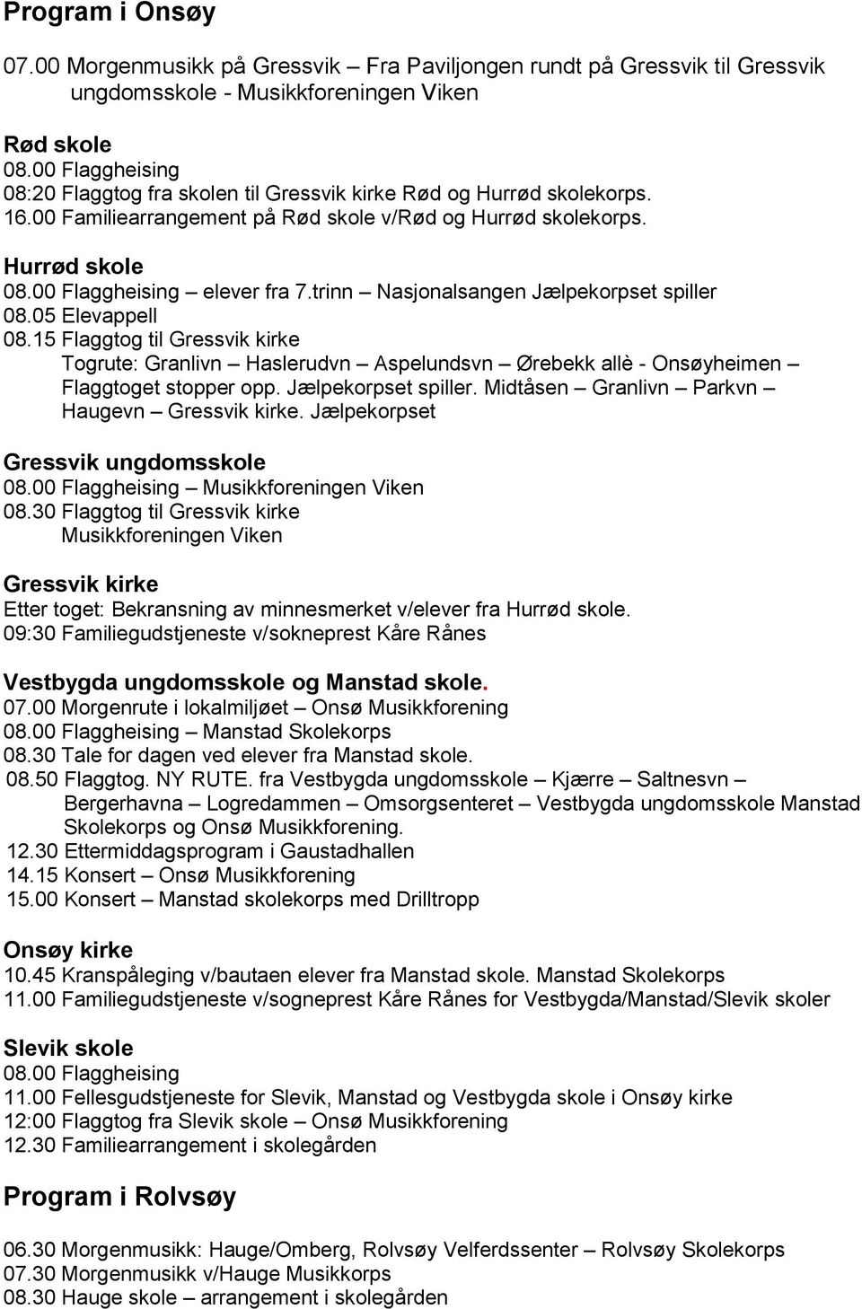 trinn Nasjonalsangen Jælpekorpset spiller 08.05 Elevappell 08.15 Flaggtog til Gressvik kirke Togrute: Granlivn Haslerudvn Aspelundsvn Ørebekk allè - Onsøyheimen Flaggtoget stopper opp.