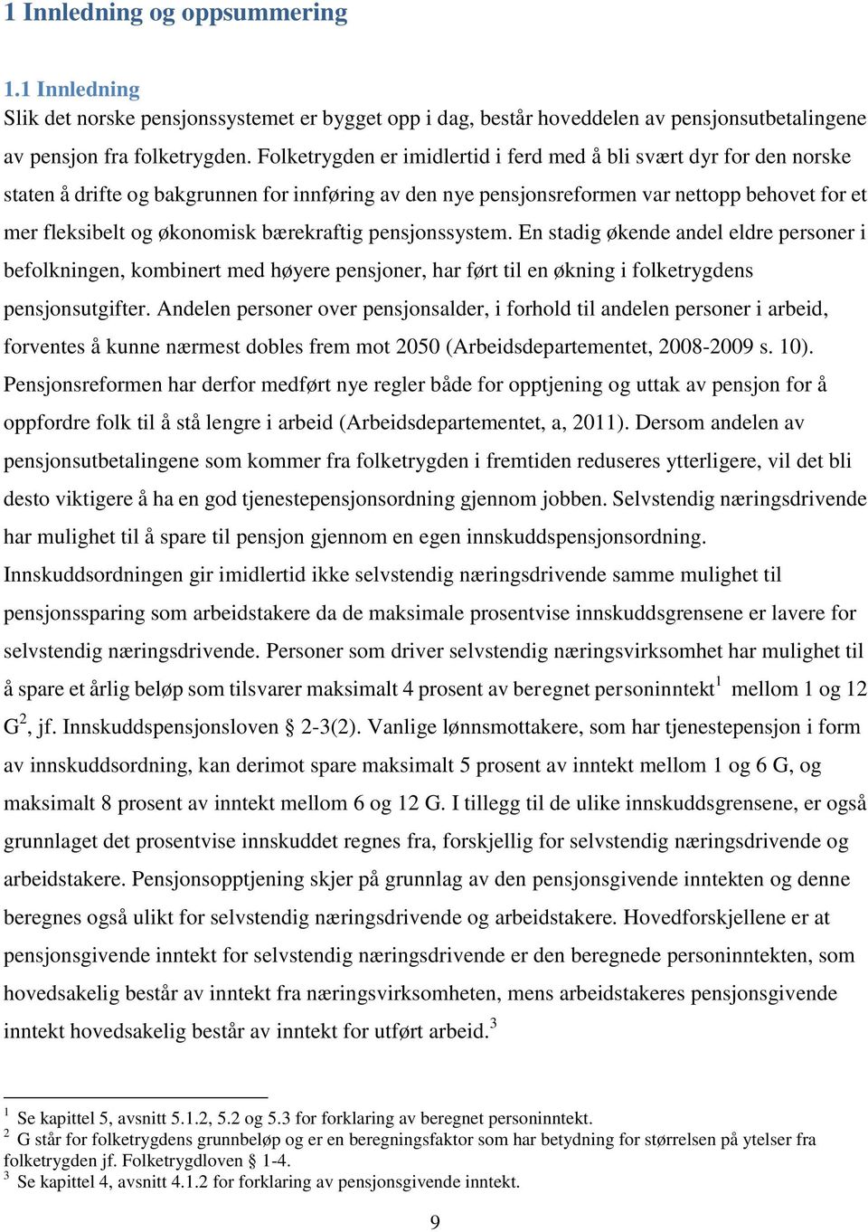 bærekraftig pensjonssystem. En stadig økende andel eldre personer i befolkningen, kombinert med høyere pensjoner, har ført til en økning i folketrygdens pensjonsutgifter.