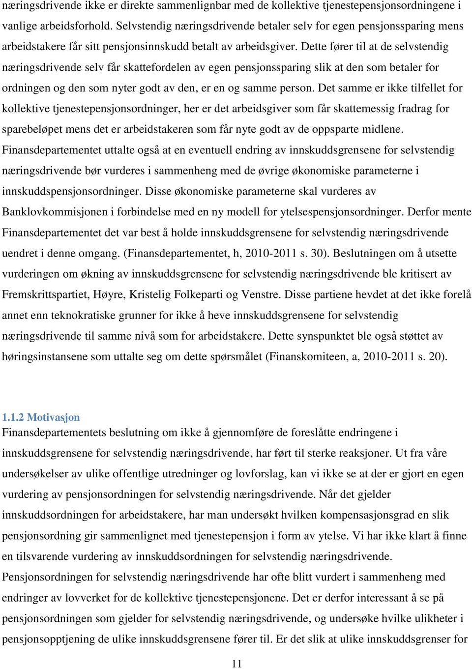 Dette fører til at de selvstendig næringsdrivende selv får skattefordelen av egen pensjonssparing slik at den som betaler for ordningen og den som nyter godt av den, er en og samme person.