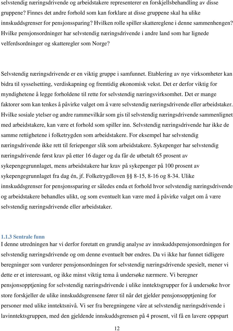 Hvilke pensjonsordninger har selvstendig næringsdrivende i andre land som har lignede velferdsordninger og skatteregler som Norge? Selvstendig næringsdrivende er en viktig gruppe i samfunnet.