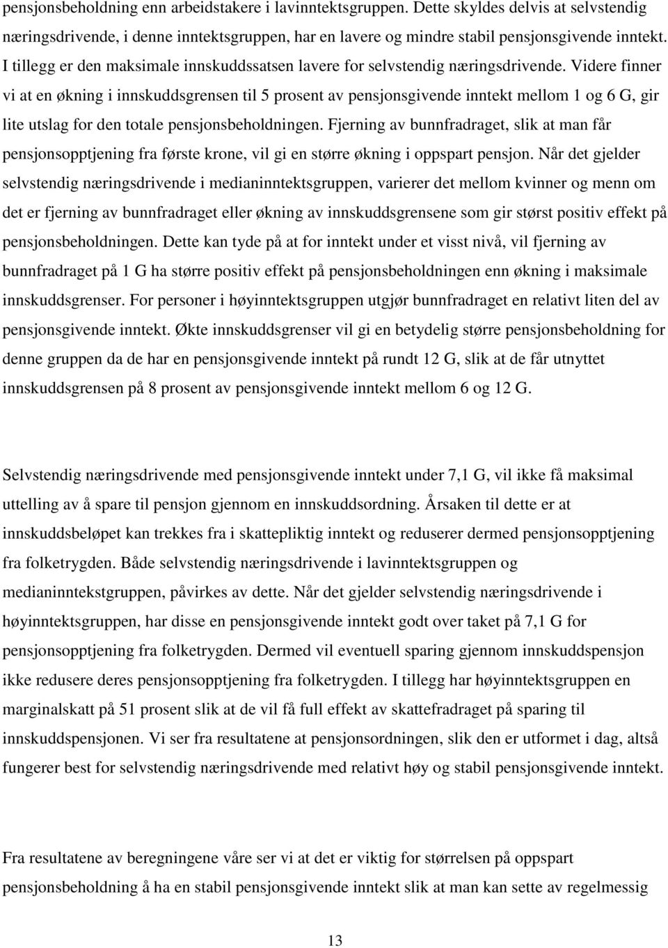 Videre finner vi at en økning i innskuddsgrensen til 5 prosent av pensjonsgivende inntekt mellom 1 og 6 G, gir lite utslag for den totale pensjonsbeholdningen.