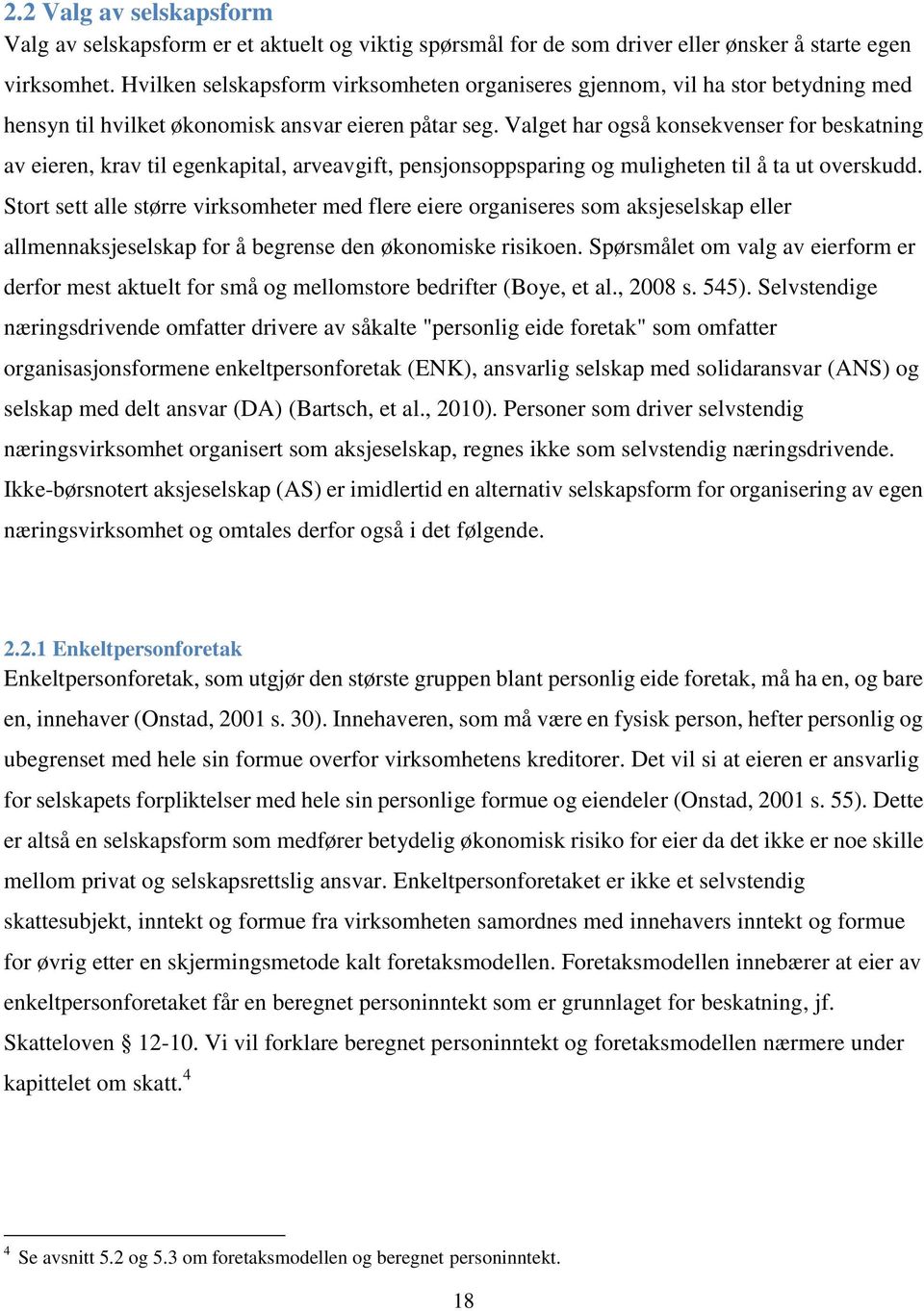 Valget har også konsekvenser for beskatning av eieren, krav til egenkapital, arveavgift, pensjonsoppsparing og muligheten til å ta ut overskudd.