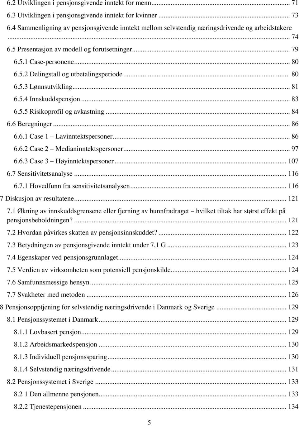 .. 80 6.5.3 Lønnsutvikling... 81 6.5.4 Innskuddspensjon... 83 6.5.5 Risikoprofil og avkastning... 84 6.6 Beregninger... 86 6.6.1 Case 1 Lavinntektspersoner... 86 6.6.2 Case 2 Medianinntektspersoner.