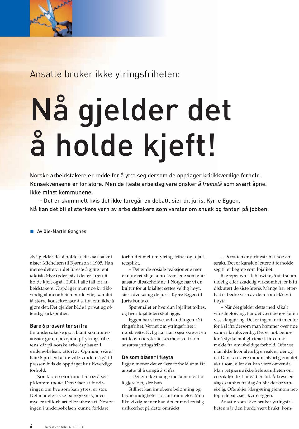 Nå kan det bli et sterkere vern av arbeidstakere som varsler om snusk og fanteri på jobben. Av Ole-Martin Gangnes «Nå gjelder det å holde kjeft», sa statsminister Michelsen til Bjørnson i 1905.