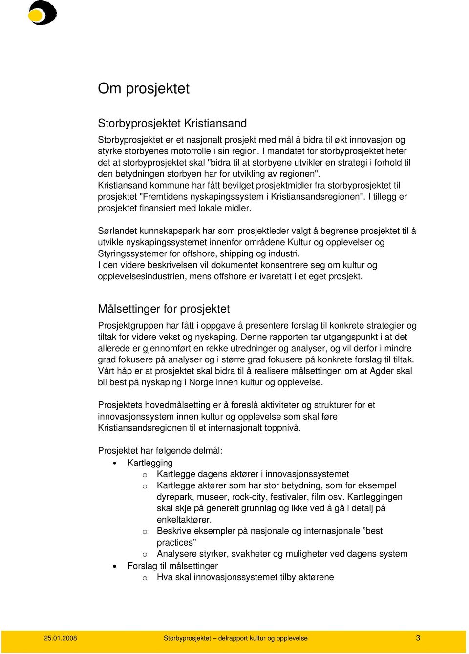 Kristiansand kommune har fått bevilget prosjektmidler fra storbyprosjektet til prosjektet "Fremtidens nyskapingssystem i Kristiansandsregionen". I tillegg er prosjektet finansiert med lokale midler.