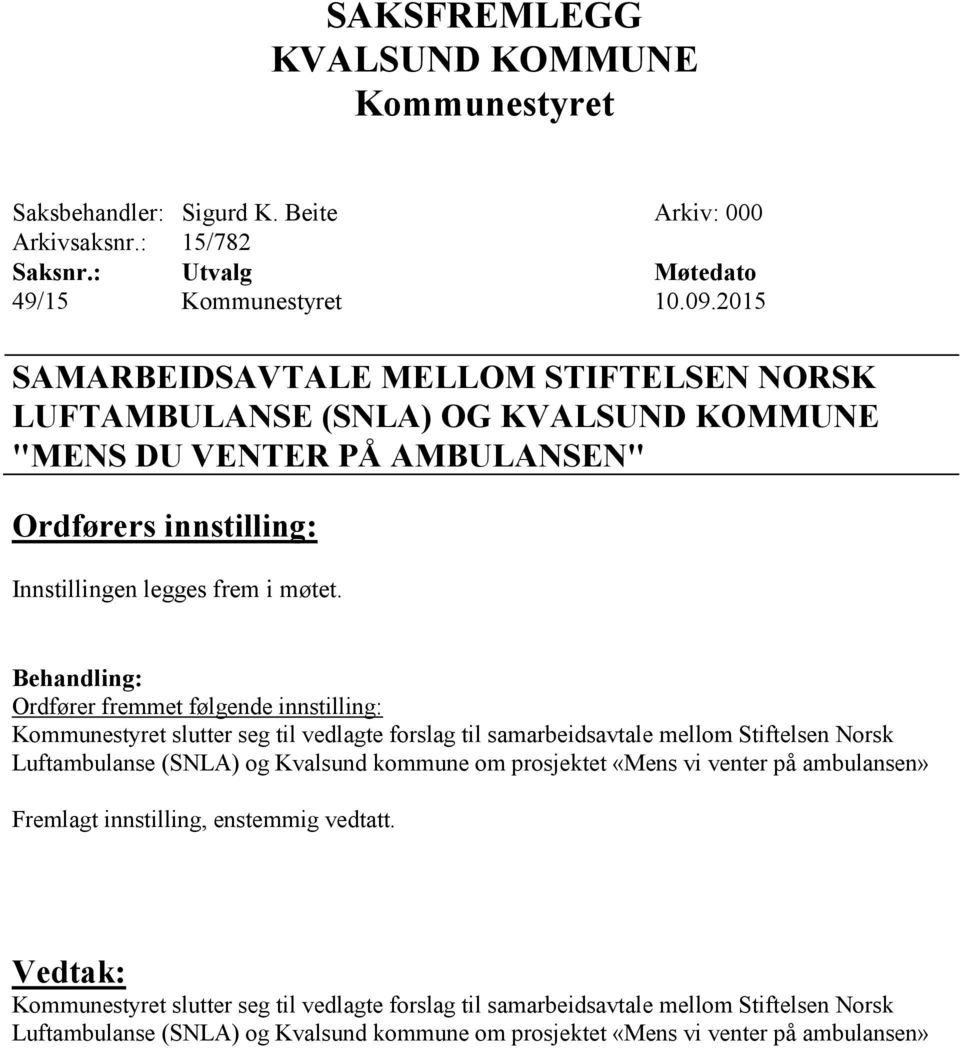 Ordfører fremmet følgende innstilling: slutter seg til vedlagte forslag til samarbeidsavtale mellom Stiftelsen Norsk Luftambulanse (SNLA) og Kvalsund kommune om