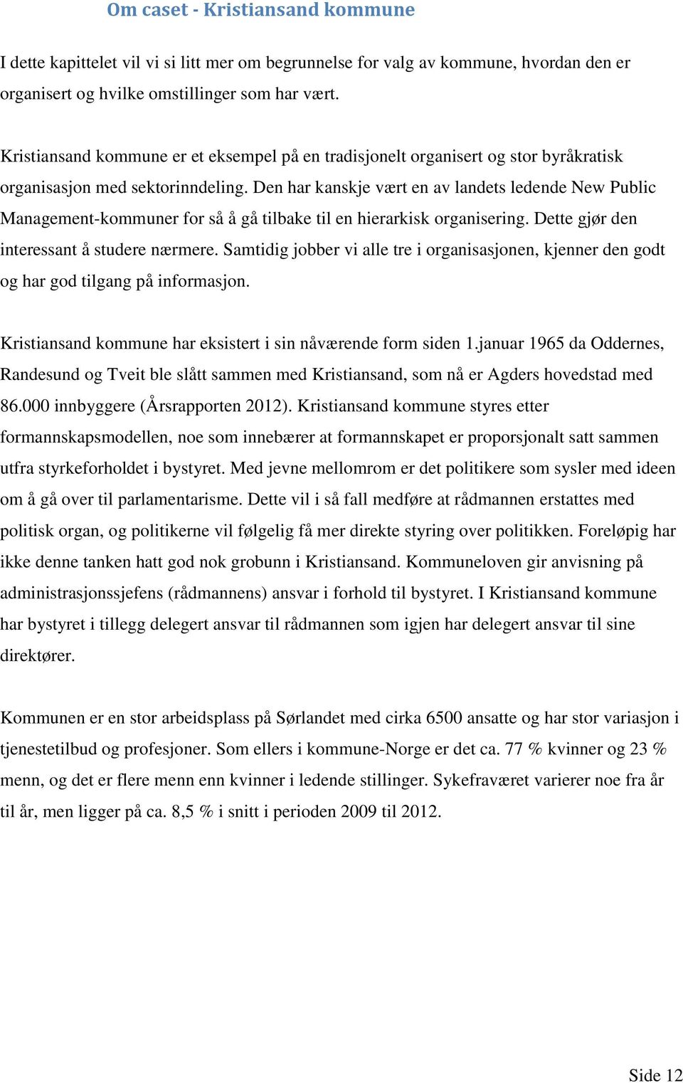 Den har kanskje vært en av landets ledende New Public Management-kommuner for så å gå tilbake til en hierarkisk organisering. Dette gjør den interessant å studere nærmere.