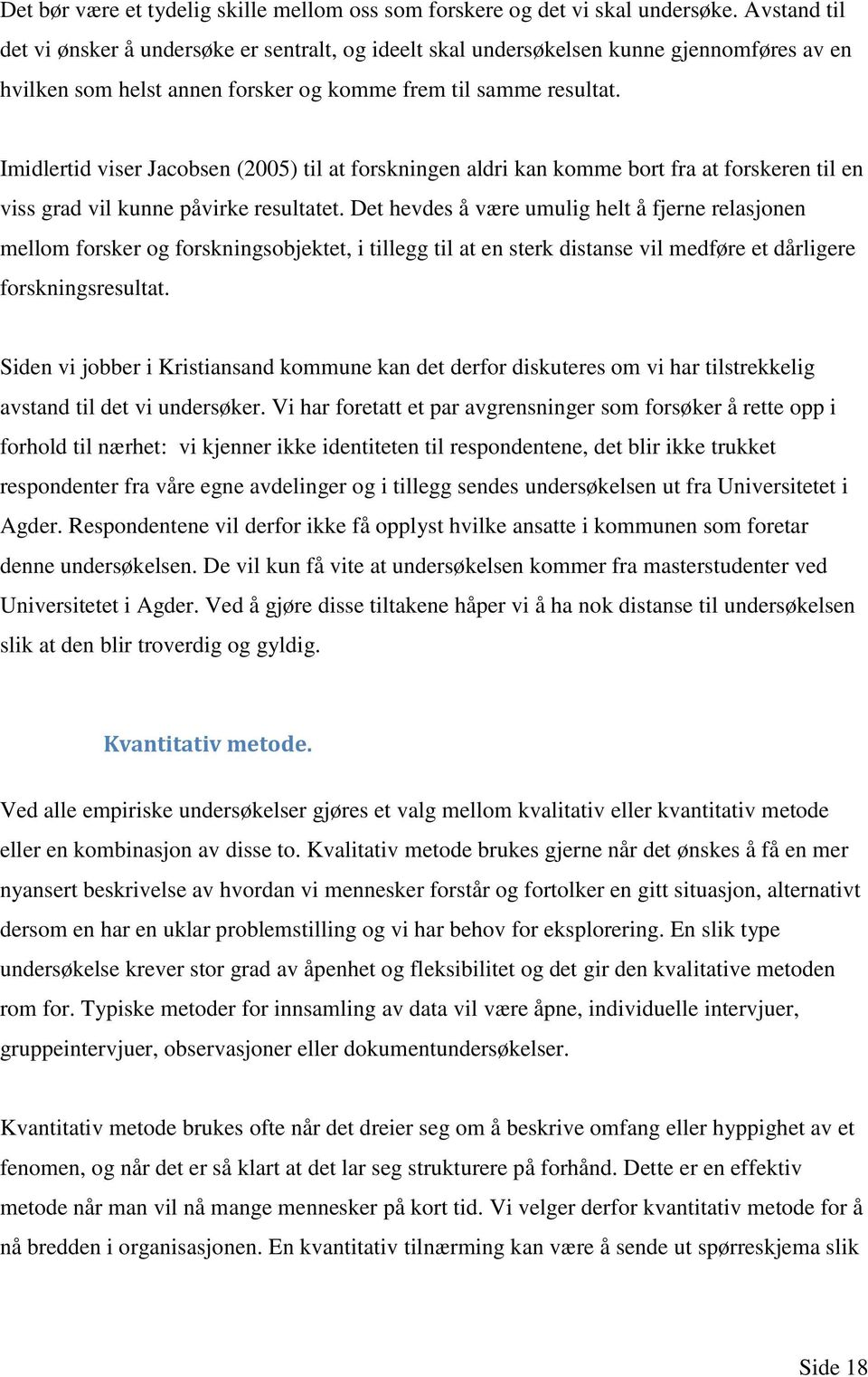 Imidlertid viser Jacobsen (2005) til at forskningen aldri kan komme bort fra at forskeren til en viss grad vil kunne påvirke resultatet.