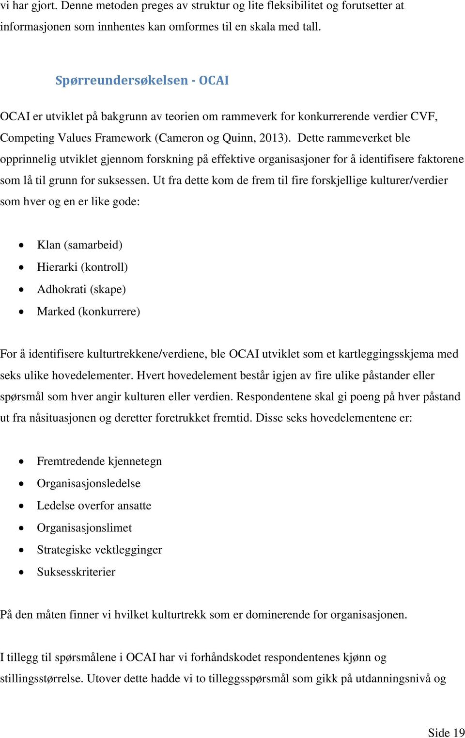 Dette rammeverket ble opprinnelig utviklet gjennom forskning på effektive organisasjoner for å identifisere faktorene som lå til grunn for suksessen.