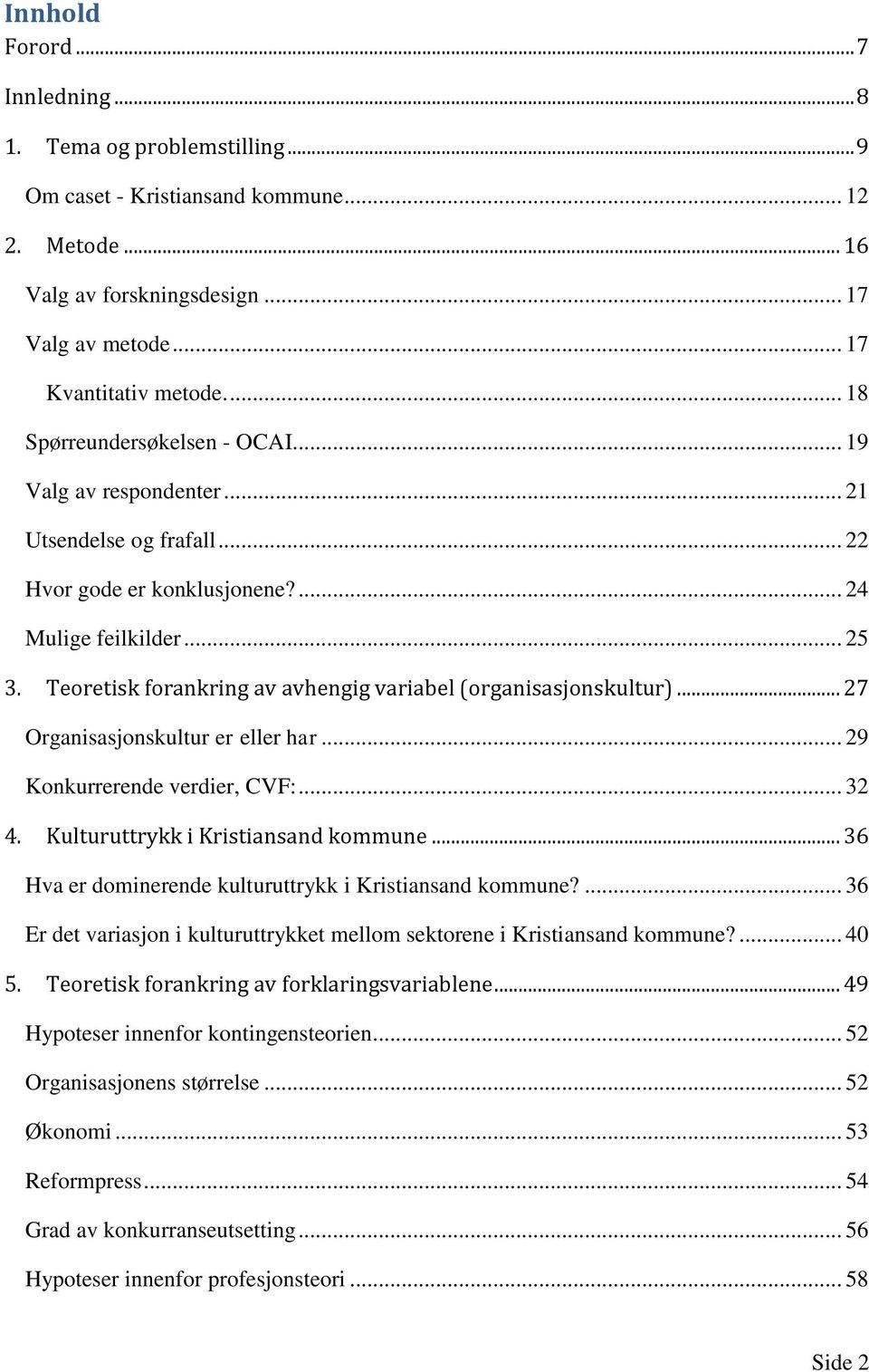 Teoretisk forankring av avhengig variabel (organisasjonskultur)... 27 Organisasjonskultur er eller har... 29 Konkurrerende verdier, CVF:... 32 4. Kulturuttrykk i Kristiansand kommune.