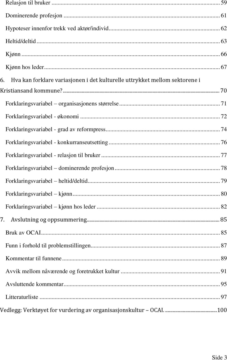 .. 72 Forklaringsvariabel - grad av reformpress... 74 Forklaringsvariabel - konkurranseutsetting... 76 Forklaringsvariabel - relasjon til bruker... 77 Forklaringsvariabel dominerende profesjon.