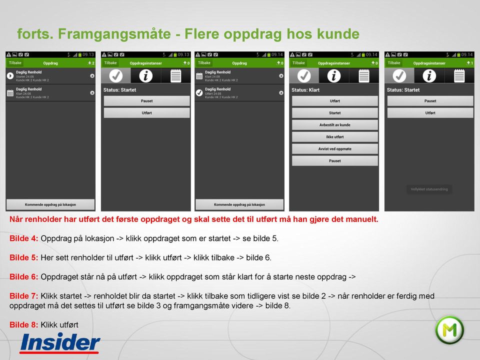 Bilde 6: Oppdraget står nå på utført -> klikk oppdraget som står klart for å starte neste oppdrag -> Bilde 7: Klikk startet -> renholdet blir da startet ->