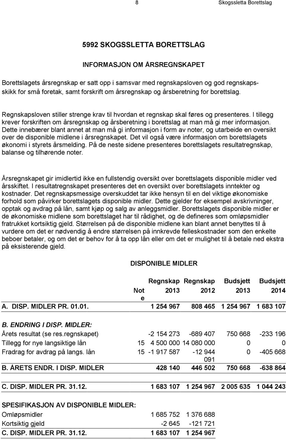 I tillegg krever forskriften om årsregnskap og årsberetning i borettslag at man må gi mer informasjon.