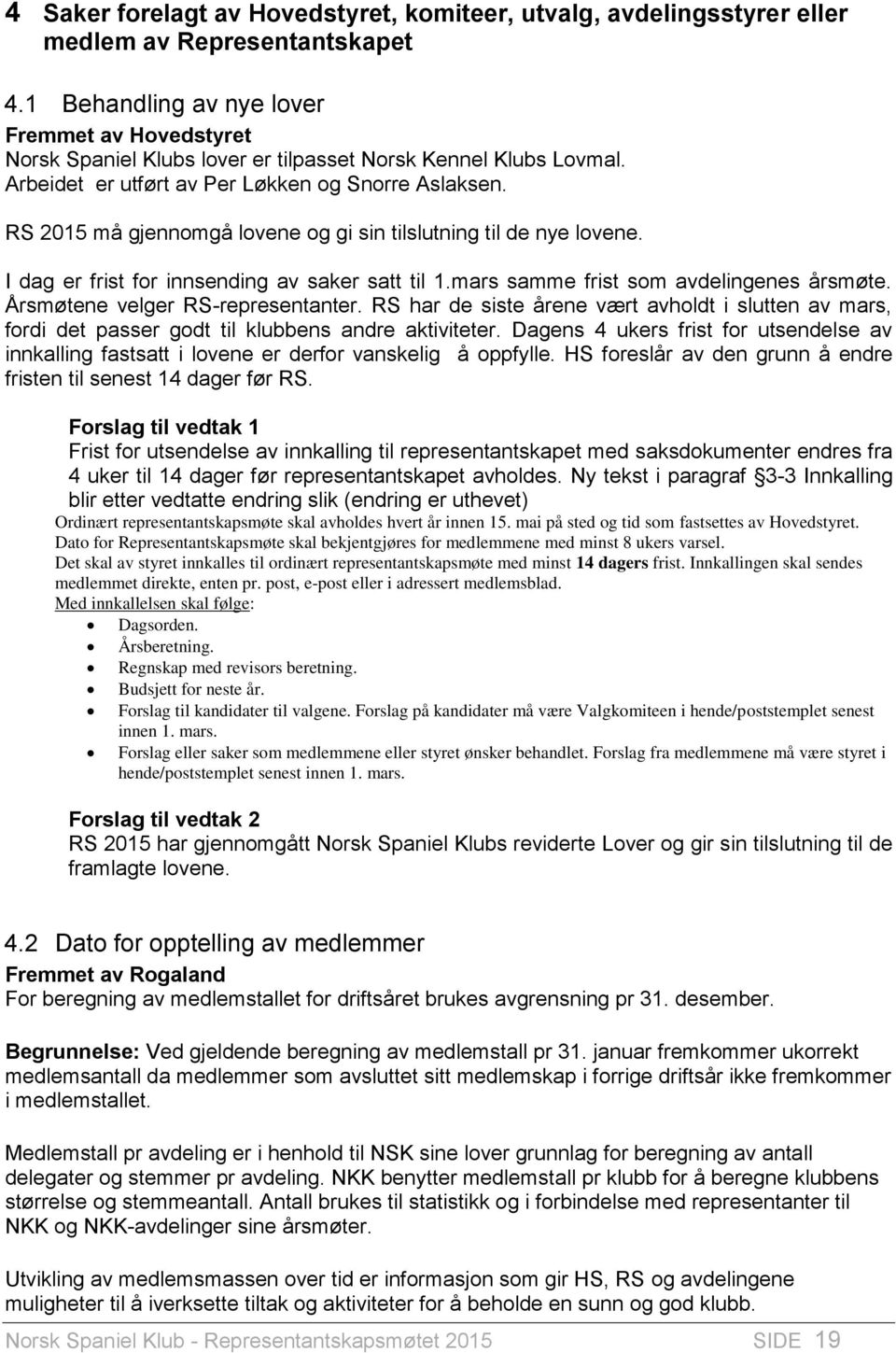 RS 2015 må gjennomgå lovene og gi sin tilslutning til de nye lovene. I dag er frist for innsending av saker satt til 1.mars samme frist som avdelingenes årsmøte. Årsmøtene velger RS-representanter.