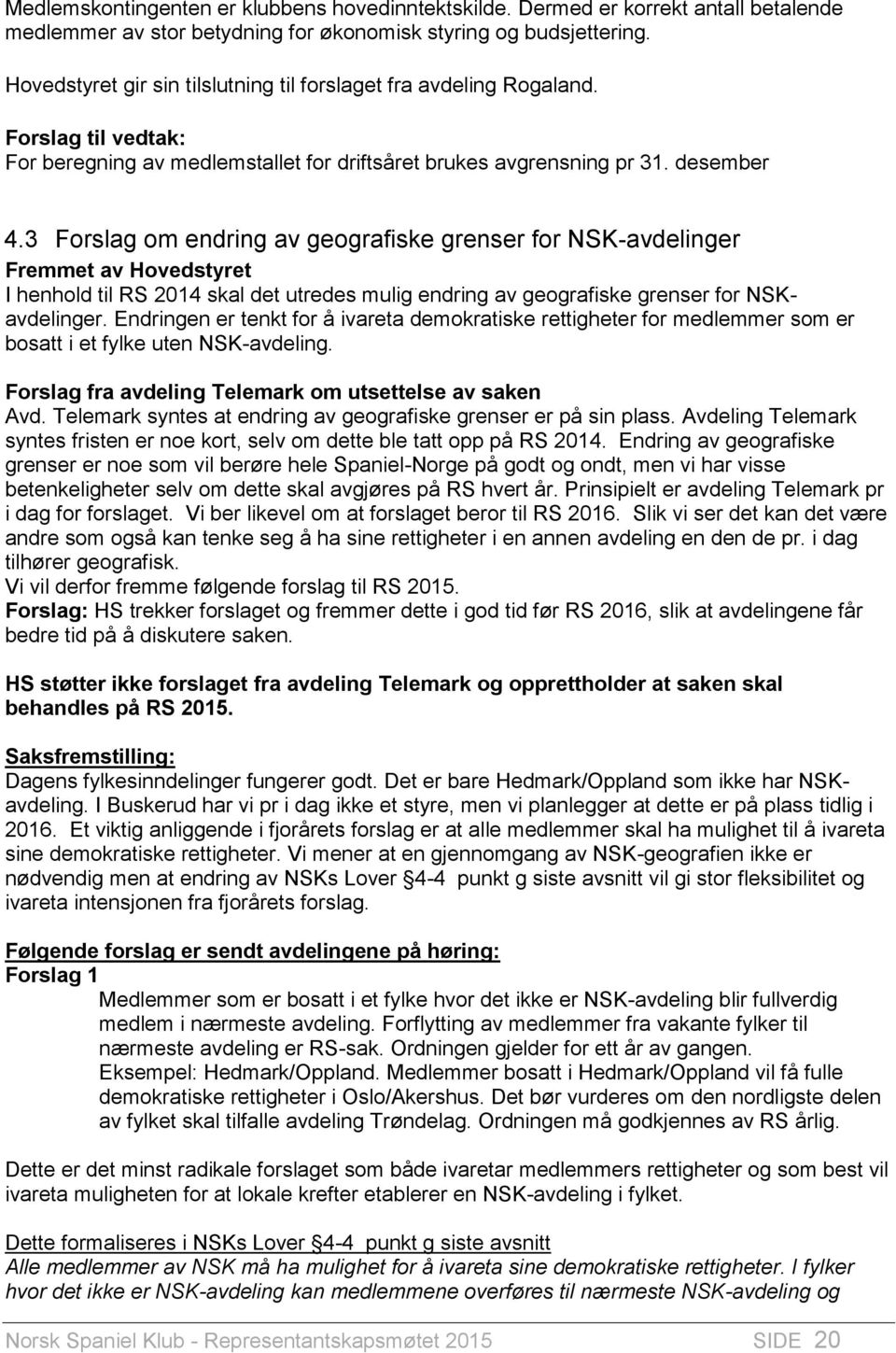 3 Forslag om endring av geografiske grenser for NSK-avdelinger Fremmet av Hovedstyret I henhold til RS 2014 skal det utredes mulig endring av geografiske grenser for NSKavdelinger.