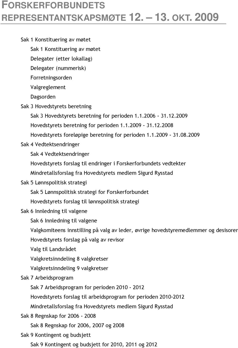 Hovedstyrets beretning for perioden 1.1.2006-31.12.2009 Hovedstyrets beretning for perioden 1.1.2009-31.12.2008 