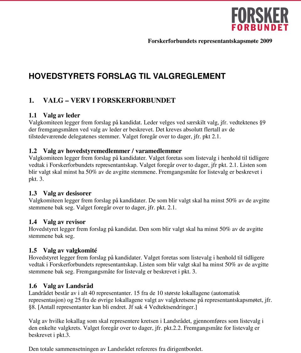 Valget foregår over to dager, jfr. pkt 2.1. 1.2 Valg av hovedstyremedlemmer / varamedlemmer Valgkomiteen legger frem forslag på kandidater.