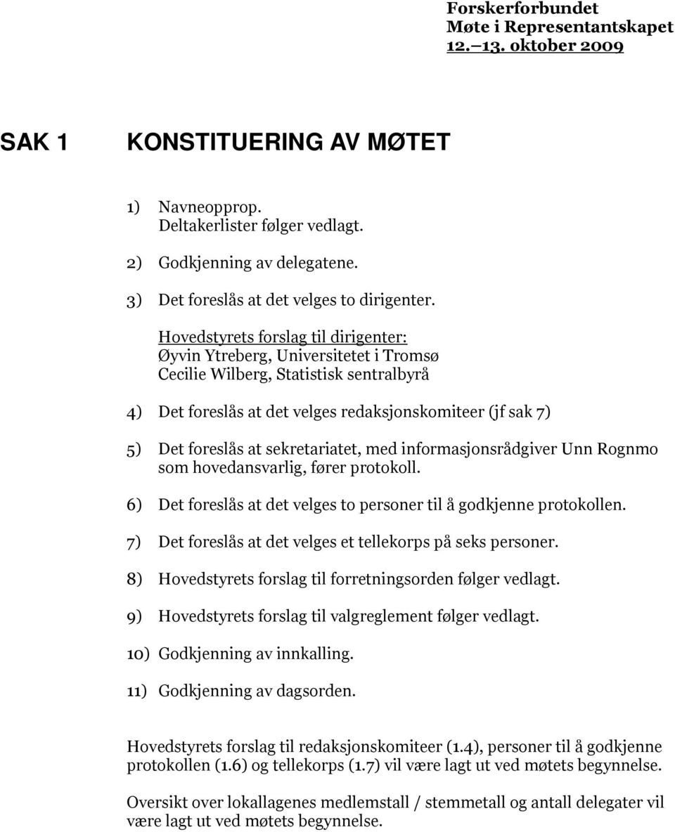 Hovedstyrets forslag til dirigenter: Øyvin Ytreberg, Universitetet i Tromsø Cecilie Wilberg, Statistisk sentralbyrå 4) Det foreslås at det velges redaksjonskomiteer (jf sak 7) 5) Det foreslås at