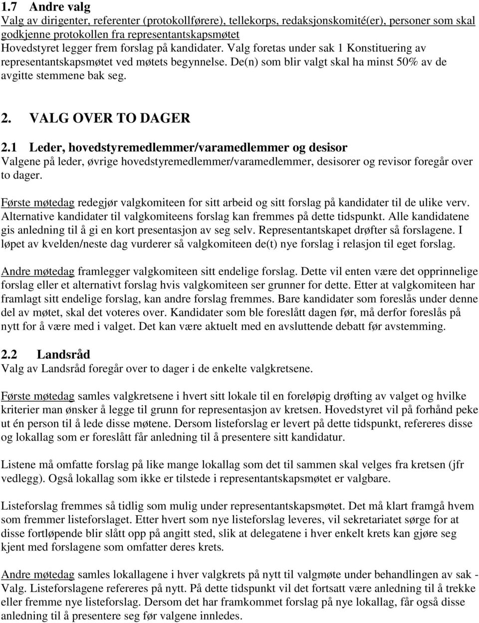 1 Leder, hovedstyremedlemmer/varamedlemmer og desisor Valgene på leder, øvrige hovedstyremedlemmer/varamedlemmer, desisorer og revisor foregår over to dager.