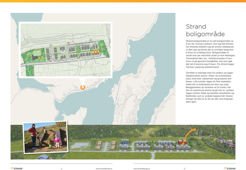 oligområdet er vendt mot sør med flott utsikt ut mot Malangen, Tromsdalstinden osv. Kollektivtraséen til sentrum vil gå gjennom boligfeltet, noe som gjør det lett å komme seg til byen.