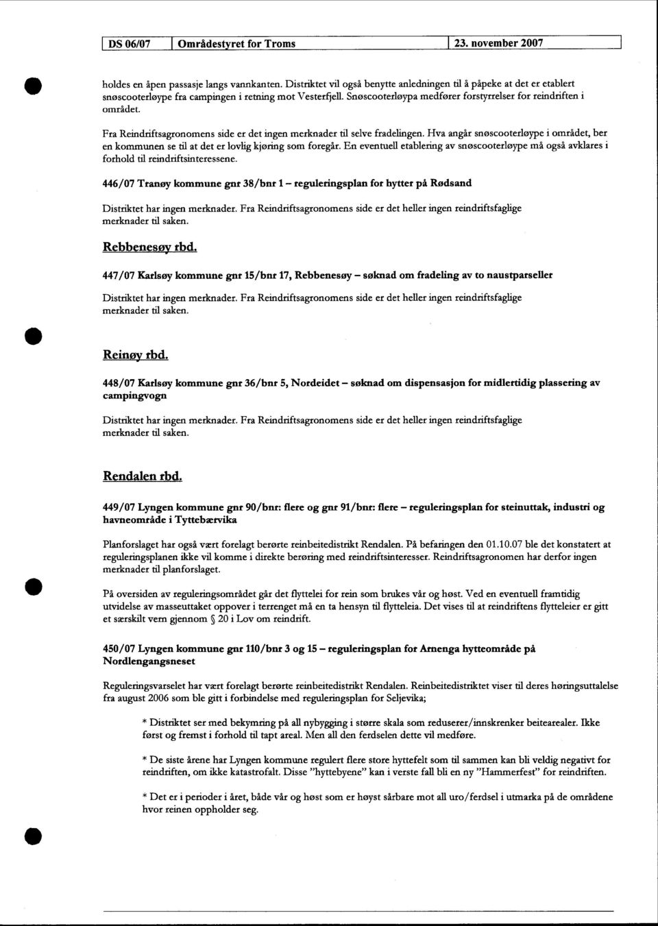 Fra Reindriftsagronomens side er det ingen merknader til selve fradelingen. Hva angår snøscooterløype i området, ber en kommunen se til at det er lovlig kjøring som foregår.