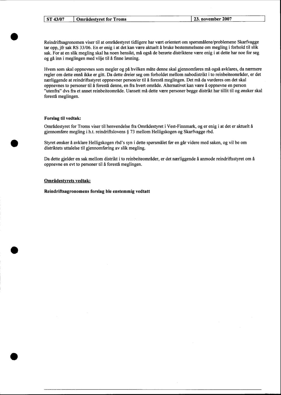 For at en slik megling skal ha noen hensikt, må også de berørte distriktene være enig i at dette har noe for seg og gå inn i meglingen med vilje til å finne løsning.