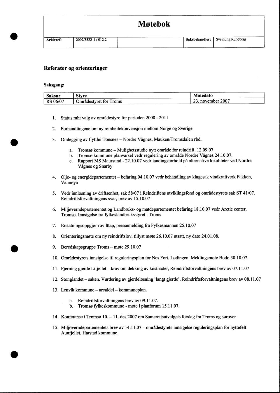 12.9.7 b. Tromsø kommune planvarsel vedr regulering av område Nordre Vågnes 24.1.7. c. Rapport MS Maursund - 22.1.7 vedr landingsforhold på alternative lokaliteter ved Nordre Vågnes og Snarby 4.