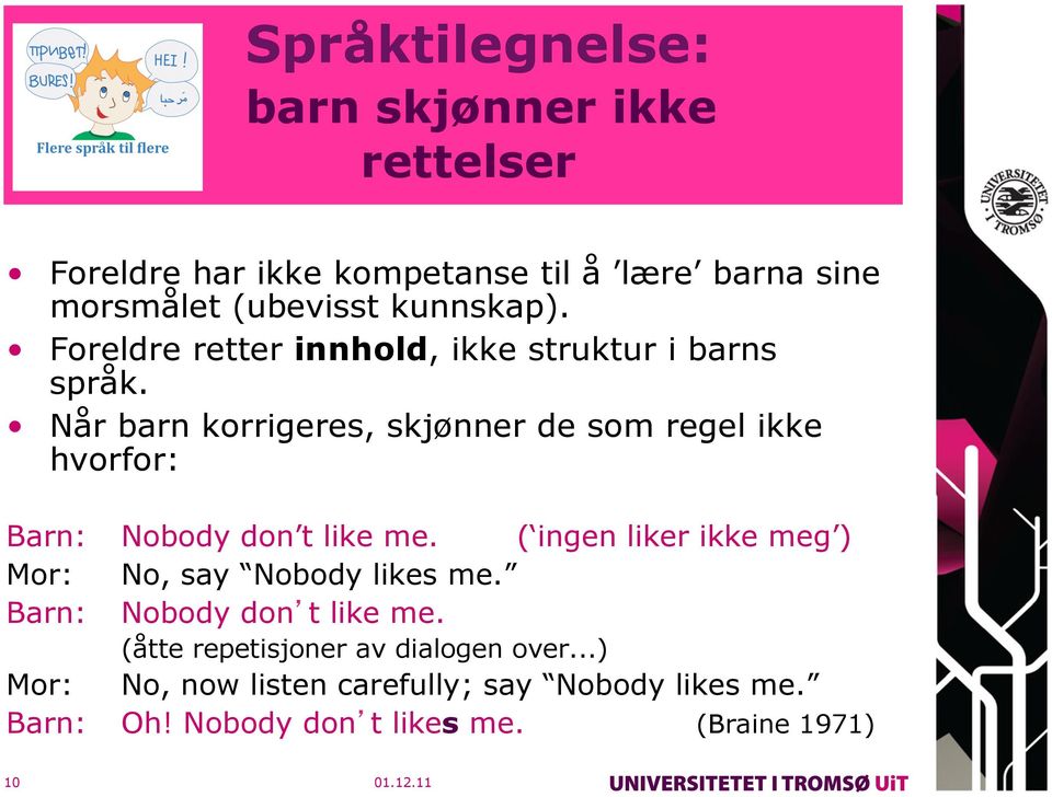 Når barn korrigeres, skjønner de som regel ikke hvorfor: Barn: Nobody don t like me.