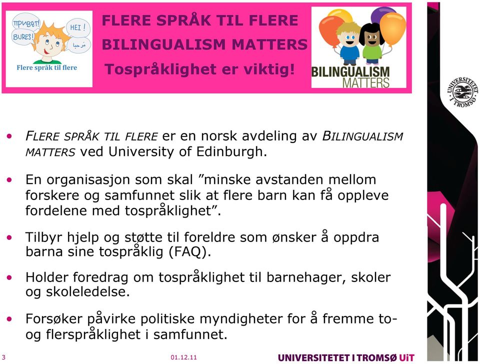 En organisasjon som skal minske avstanden mellom forskere og samfunnet slik at flere barn kan få oppleve fordelene med tospråklighet.