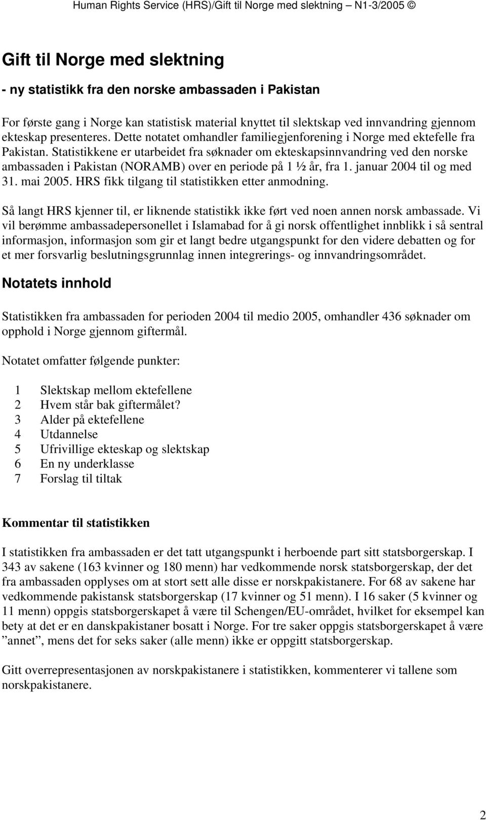 Statistikkene er utarbeidet fra søknader om ekteskapsinnvandring ved den norske ambassaden i Pakistan (NORAMB) over en periode på 1 ½ år, fra 1. januar 2004 til og med 31. mai 2005.