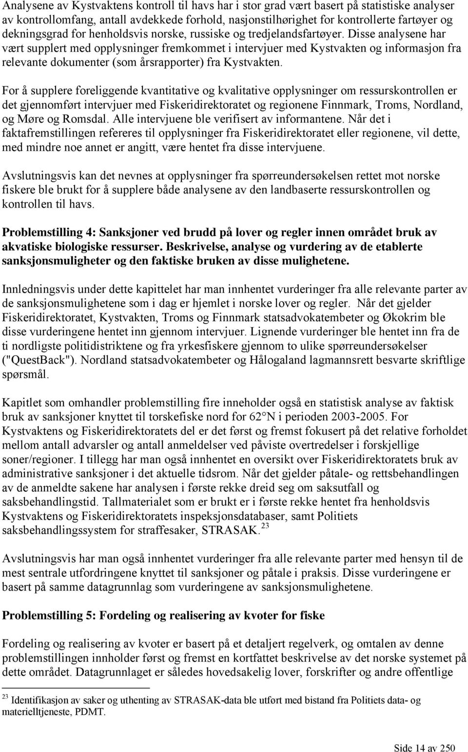 Disse analysene har vært supplert med opplysninger fremkommet i intervjuer med Kystvakten og informasjon fra relevante dokumenter (som årsrapporter) fra Kystvakten.