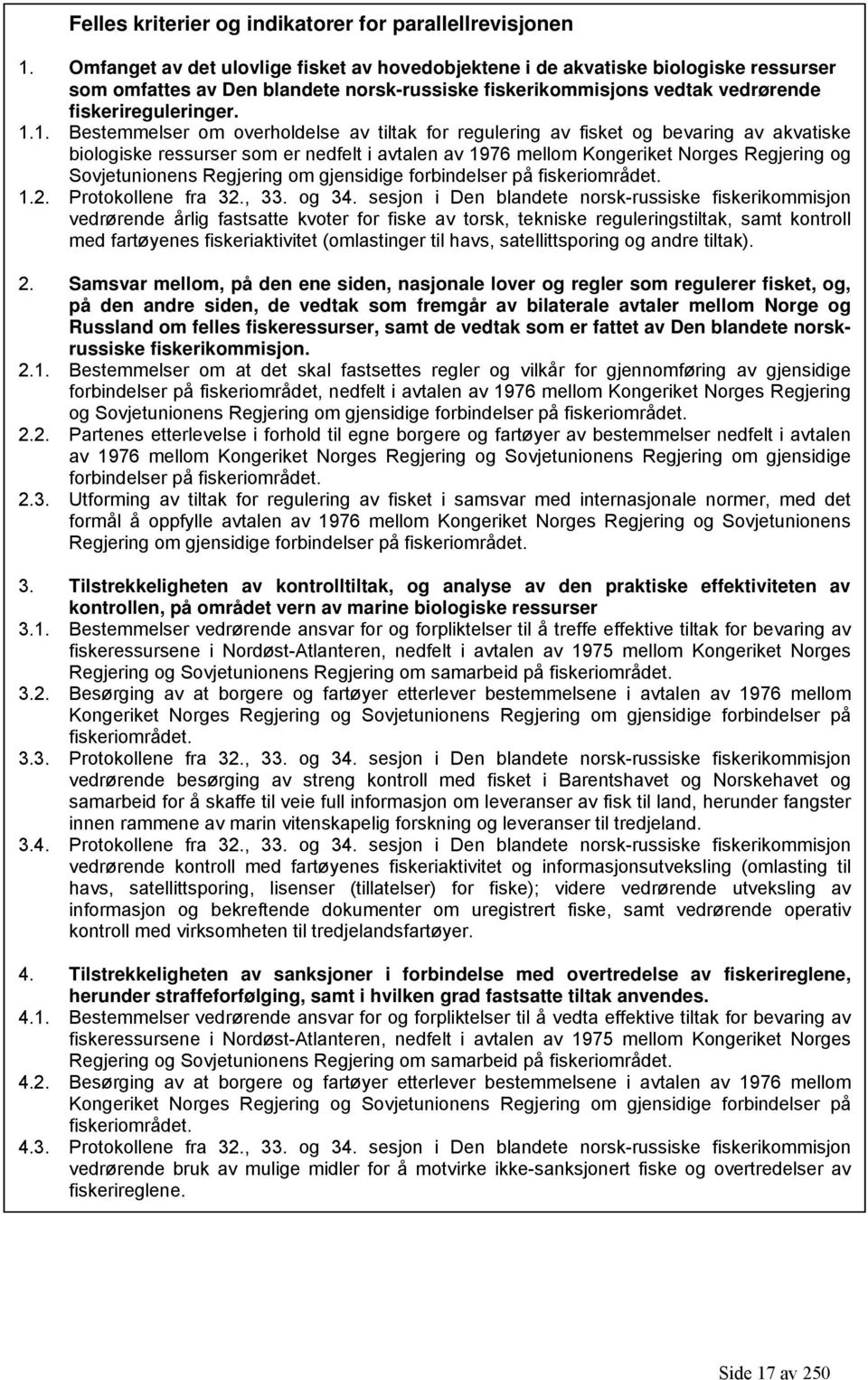 1. Bestemmelser om overholdelse av tiltak for regulering av fisket og bevaring av akvatiske biologiske ressurser som er nedfelt i avtalen av 1976 mellom Kongeriket Norges Regjering og Sovjetunionens