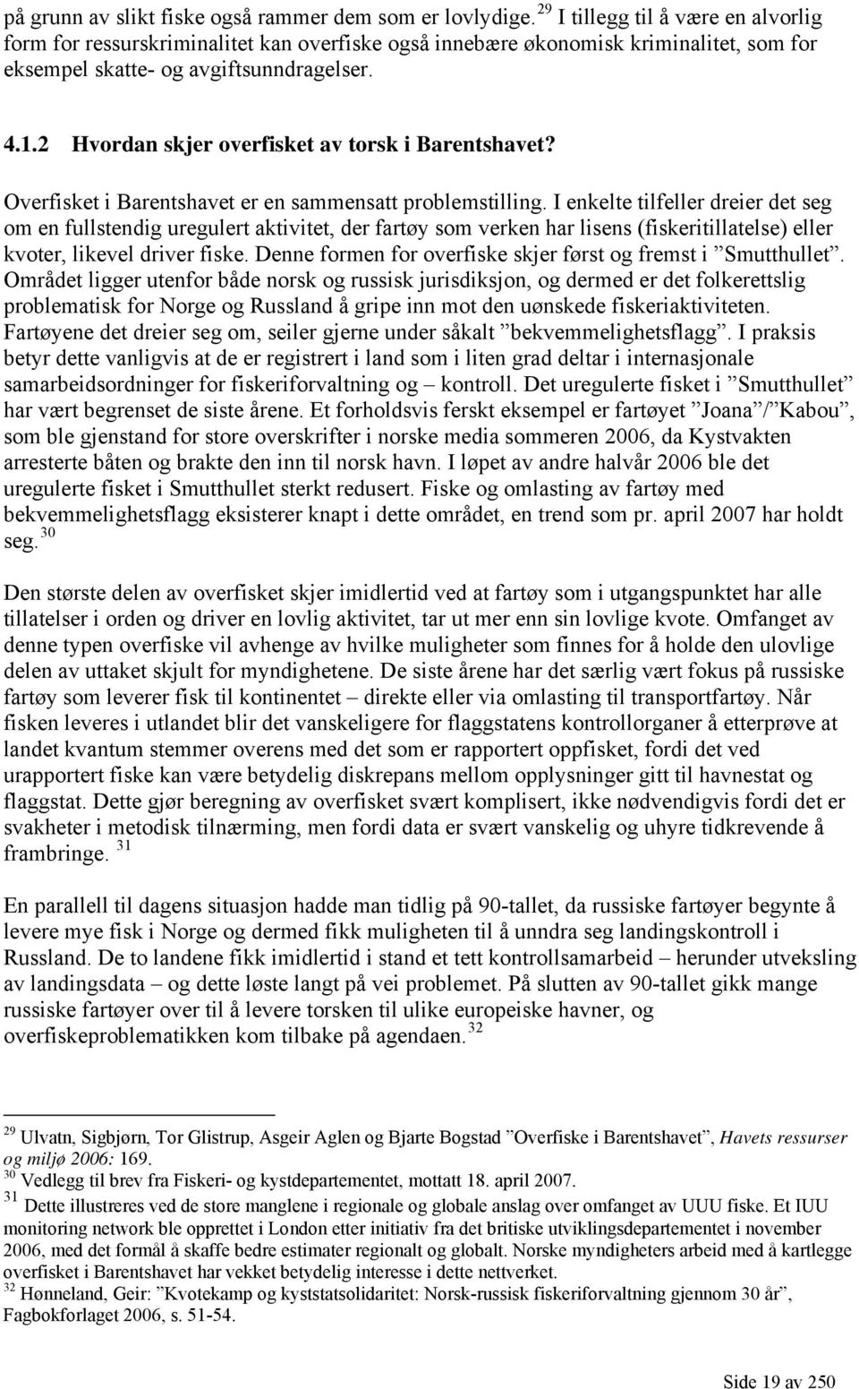 2 Hvordan skjer overfisket av torsk i Barentshavet? Overfisket i Barentshavet er en sammensatt problemstilling.