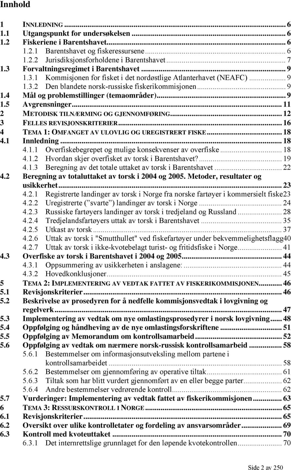 .. 9 1.5 Avgrensninger... 11 2 METODISK TILNÆRMING OG GJENNOMFØRING... 12 3 FELLES REVISJONSKRITERIER... 16 4 TEMA 1: OMFANGET AV ULOVLIG OG UREGISTRERT FISKE... 18 4.1 Innledning... 18 4.1.1 Overfiskebegrepet og mulige konsekvenser av overfiske.