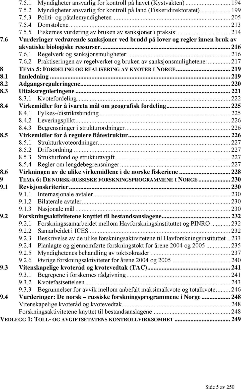 .. 216 7.6.2 Praktiseringen av regelverket og bruken av sanksjonsmulighetene:... 217 8 TEMA 5: FORDELING OG REALISERING AV KVOTER I NORGE... 219 8.1 Innledning... 219 8.2 Adgangsreguleringene... 220 8.