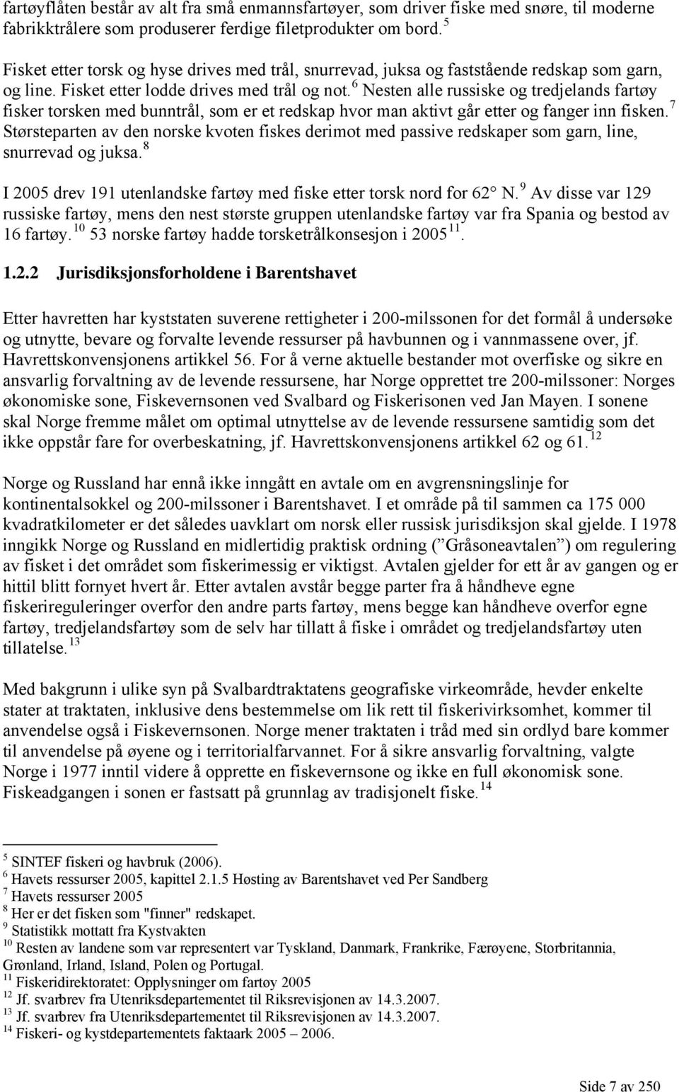 6 Nesten alle russiske og tredjelands fartøy fisker torsken med bunntrål, som er et redskap hvor man aktivt går etter og fanger inn fisken.