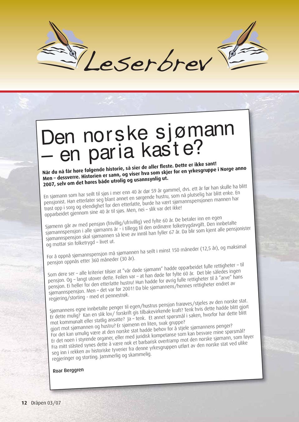 En sjømann som har seilt til sjøs i mer enn 40 år dør 59 år gammel, dvs. ett år før han skulle ha blitt pensjonist. Han etterlater seg blant annet en sørgende hustru, som nå plutselig har blitt enke.